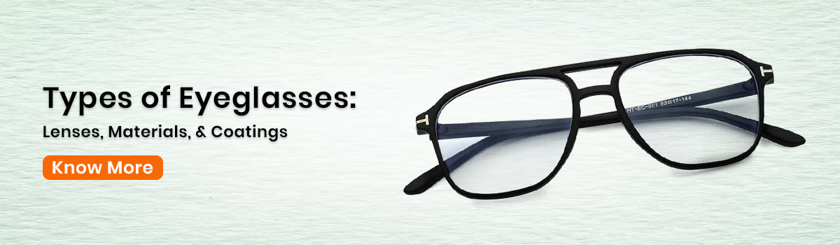 Types of Eyeglasses: A Complete Guide to Lenses, Materials, and Coatings