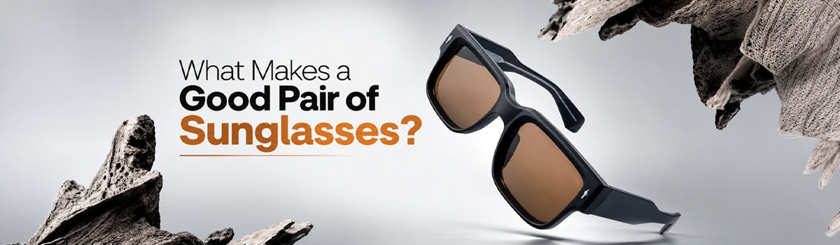 What Makes a Good Pair of Sunglasses?